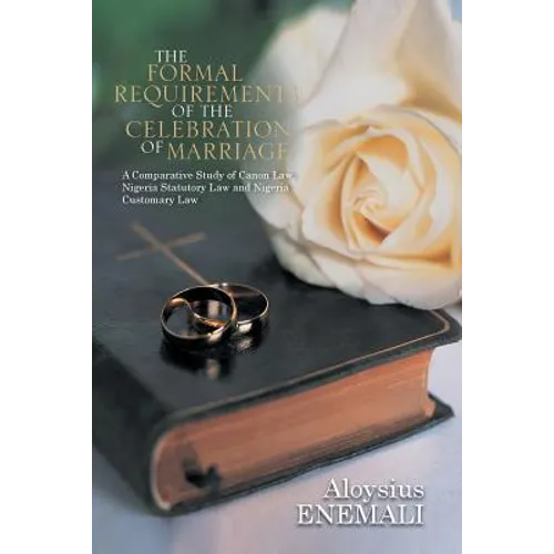 The Formal Requirements of the Celebration of Marriage: A Comparative Study of Canon Law, Nigeria Statutory Law and Nigeria Customary Law