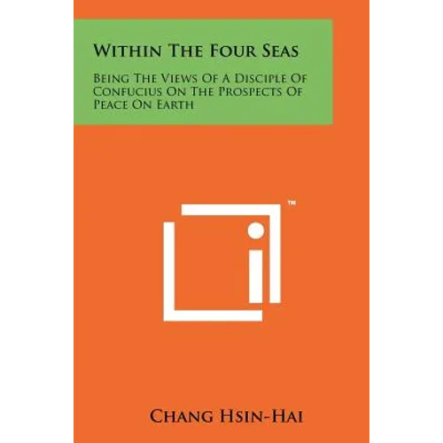 Within the Four Seas: Being the Views of a Disciple of Confucius on the Prospects of Peace on Earth