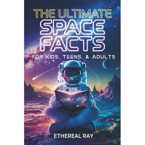 The Ultimate Space Facts for Kids, Teens, & Adults: Blast Off on a Journey Through the Cosmos and Discover Mind-Blowing Facts, Records, Mysteries, Inv