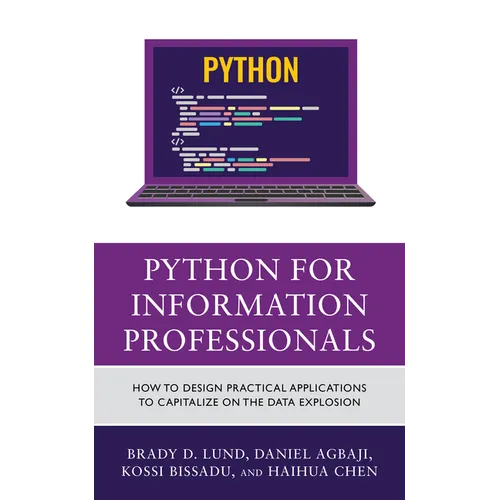 Python for Information Professionals: How to Design Practical Applications to Capitalize on the Data Explosion