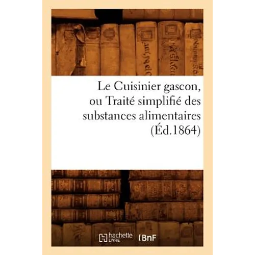 Le Cuisinier Gascon, Ou Traité Simplifié Des Substances Alimentaires, (Éd.1864)
