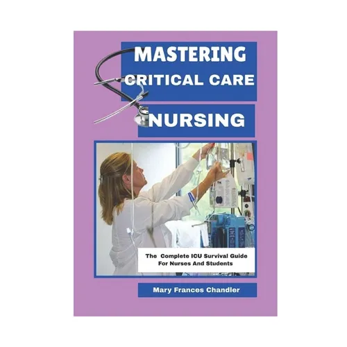 Mastering Critical Care Nursing: The Complete ICU Survival Guide For Nurses And Students