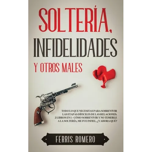 Soltería, Infidelidades y Otros Males: Todo lo que Necesitas para Sobrevivir las Etapas Díficiles de las Relaciones. 2 Libros en 1 - Cómo Sobrevivir y