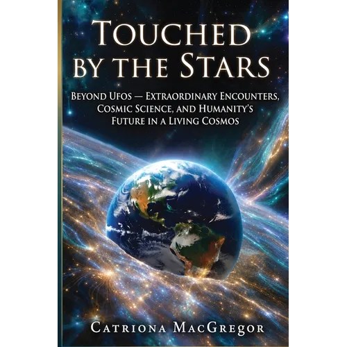 Touched by the Stars: Beyond UFOs, Extraordinary Experiences, Cosmic Science and Humanity's Future in a Living Cosmos: Beyond UFO, Extraordinary Exper