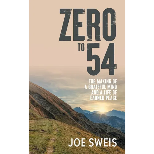 Zero to 54: The Making of a Grateful Mind and a Life of Earned Peace