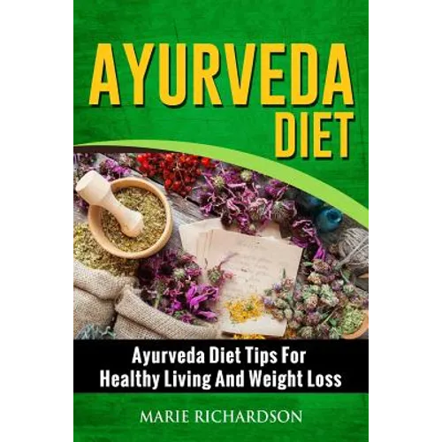 Ayurveda Diet: Ayurveda Diet Tips for Healthy Living and Weight Loss: Ayurveda Diet Tips for Healthy Living and Weight Loss