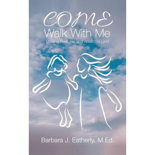 Come Walk With Me: Healing Personal and Ancestral Grief - Hardcover