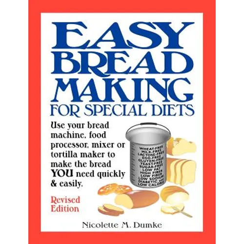 Easy Breadmaking for Special Diets: Use Your Bread Machine, Food Processor, Mixer, or Tortilla Maker to Make the Bread You Need Quickly and Easily