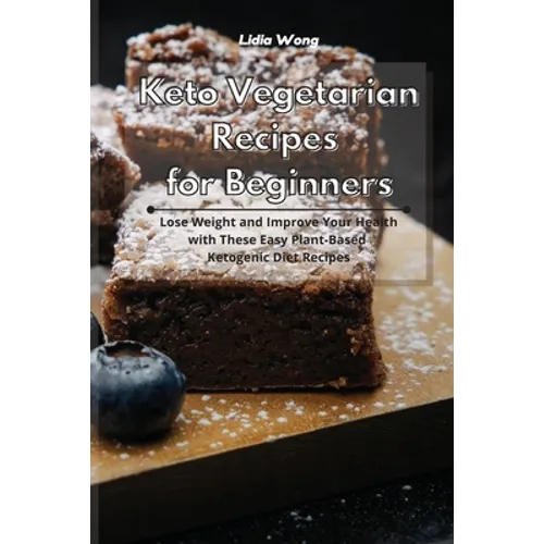 Keto Vegetarian Recipes for Beginners: Lose Weight and Improve Your Health with These Easy Plant-Based Ketogenic Diet Recipes
