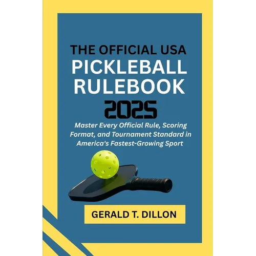 The Official USA Pickleball Rulebook 2025: Master Every Official Rule, Scoring Format, and Tournament Standard in America's Fastest-Growing Sport