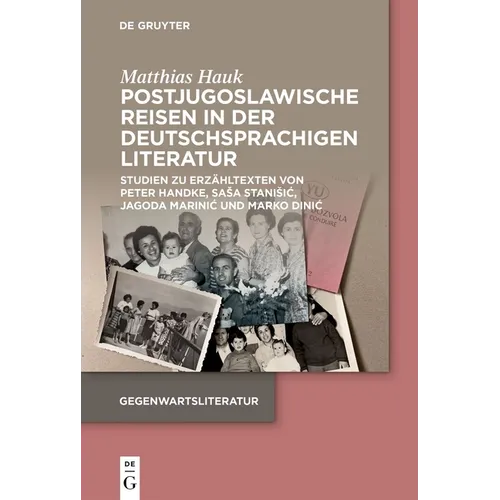 Postjugoslawische Reisen in Der Deutschsprachigen Literatur: Studien Zu Erzähltexten Von Peter Handke, Sasa Stanisic, Jagoda Marinic Und Marko Dinic