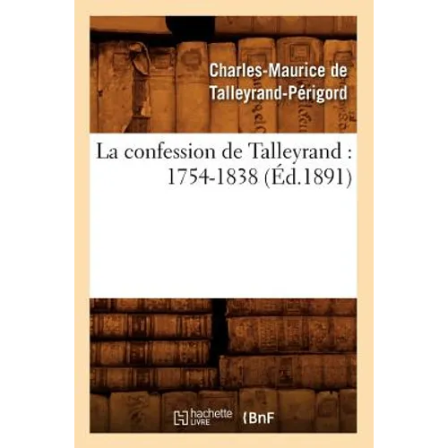 La Confession de Talleyrand: 1754-1838 (Éd.1891)