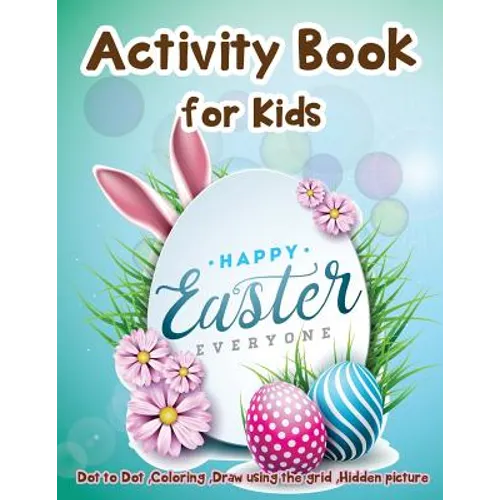 Activity Book for Kids - Happy Easter Everyone: Dot to Dot, Coloring, Draw using the Grid, Hidden picture
