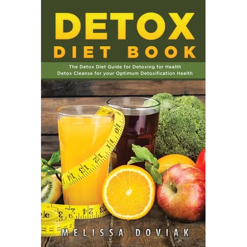 Detox Diet Book: The Detox Diet Guide for Detoxing for Health. Detox Cleanse for Your Optimum Detoxification Health