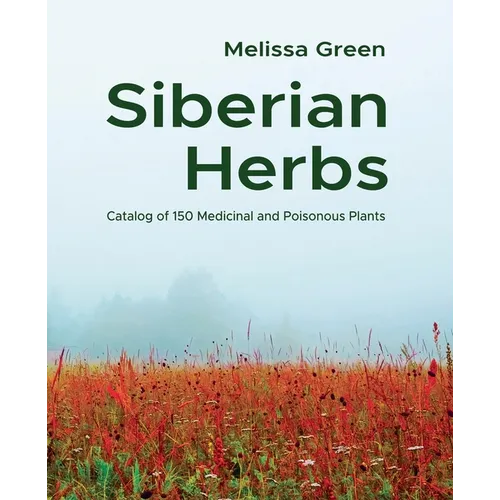 Siberian Herbs: Catalog of 150 Medicinal and Poisonous Plants