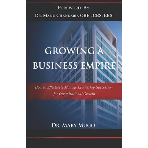 Growing a Business Empire: How to Effectively Manage Leadership Succession for Organizational Growth