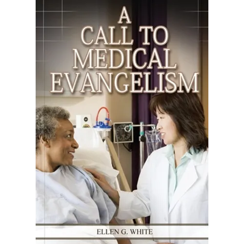 A Call to Medical Evangelism: (Ministry of Healing quotes, country living, adventist principles, medical ministry, letters to the young workers)