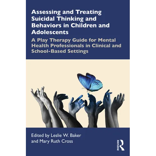 Assessing and Treating Suicidal Thinking and Behaviors in Children and Adolescents: A Play Therapy Guide for Mental Health Professionals in Clinical a