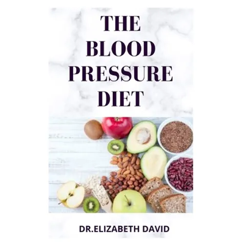 The Blood Pressure Diet: Delicious Recipe Food List, Meal Plan and Cookbook To Lower Blood Pressure and Healthy Living