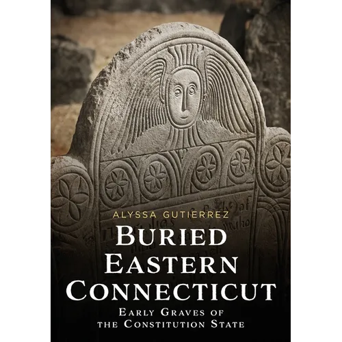 Buried Eastern Connecticut: Early Graves of the Constitution State - Paperback