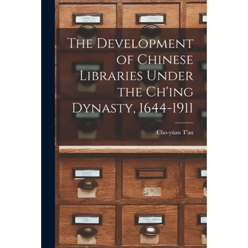 The Development of Chinese Libraries Under the Ch'ing Dynasty, 1644-1911