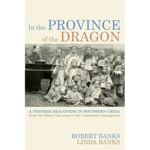 In the Province of the Dragon: The Flower Mountain Quartet, Volume 3: A Pioneer Deaconess in Southern China from the Boxer Uprising to the Communist I