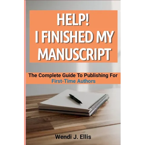 Help! I Finished My Manuscript: The Complete Guide To Publishing For First-Time Authors
