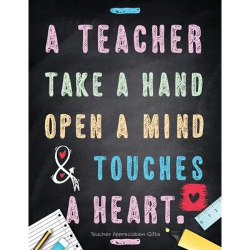 Teacher Appreciation Gifts - A Teacher Takes A Hand, Opens A Mind & Touches A Heart: Teacher Gift For End of Year Gift - Thank You - Appreciation - Re