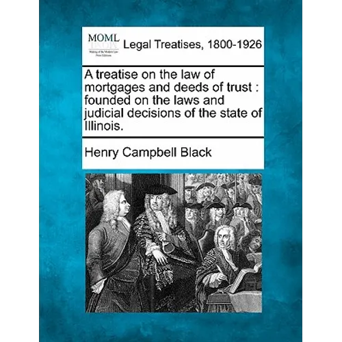 A treatise on the law of mortgages and deeds of trust: founded on the laws and judicial decisions of the state of Illinois.