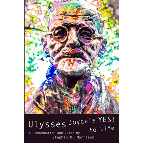 Ulysses: Joyce's Yes! to Life: (A Commendation and Guide)