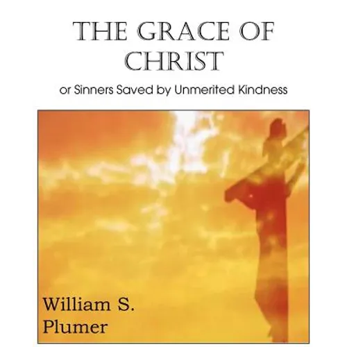 The Grace of Christ or Sinners Saved by Unmerited Kindness