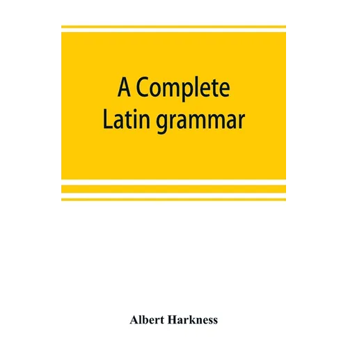 A complete Latin grammar