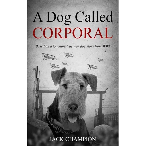 A Dog Called Corporal: Based on a touching true war dog story from WW1