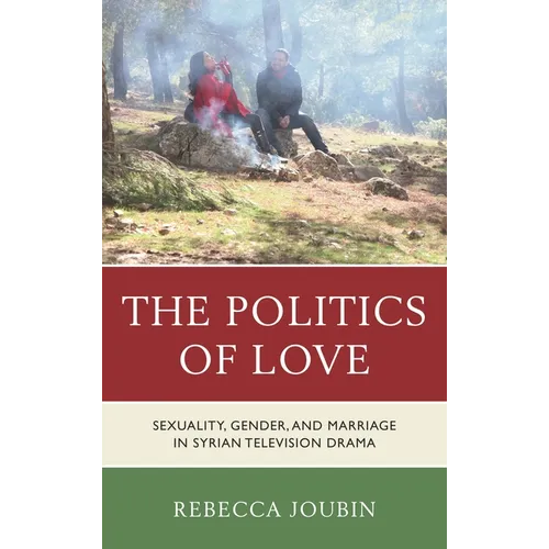 Politics of Love: Sexuality, Gender, and Marriage in Syrian Television Drama