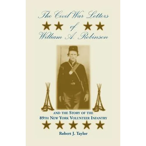 The Civil War Letters of William A. Robinson and the Story of the 89th New York Volunteer Infantry