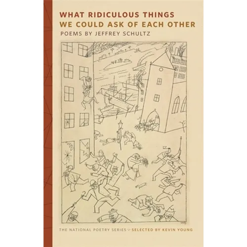 What Ridiculous Things We Could Ask of Each Other: Poems