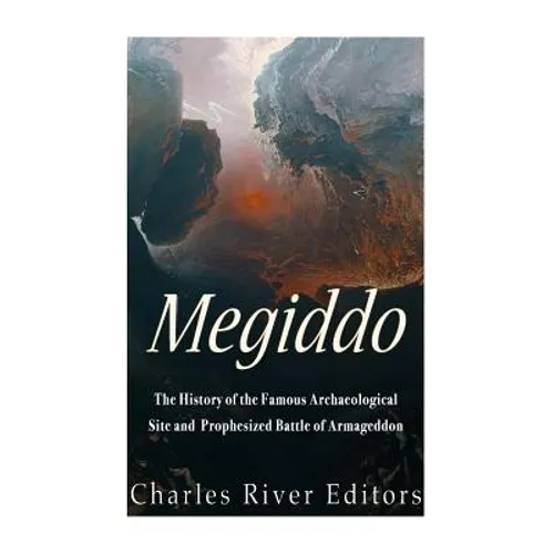 Megiddo: The History of the Famous Archaeological Site and Prophesized Battle of Armageddon