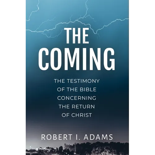The Coming: The Testimony of the Bible Concerning the Return of Christ