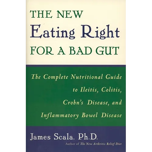 The New Eating Right for a Bad Gut: The Complete Nutritional Guide to Ileitis, Colitis, Crohn's Disease, and Inflammatory Bowel Disease