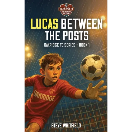 Lucas Between the Posts: Oakridge FC Series - Book 1