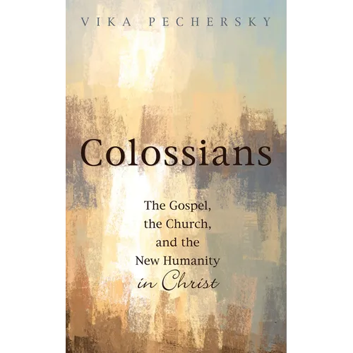 Colossians: The Gospel, the Church, and the New Humanity in Christ
