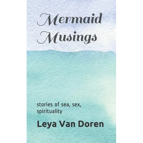 Mermaid Musings: Stories of Sea, Sex, Spirituality