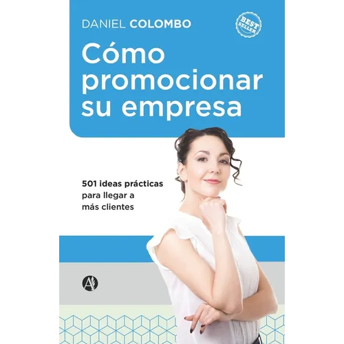Cómo promocionar su empresa: 501 ideas prácticas para llegar a más clientes
