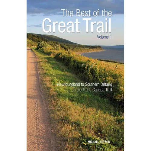The Best of the Great Trail, Volume 1: Newfoundland to Southern Ontario on the Trans Canada Trail