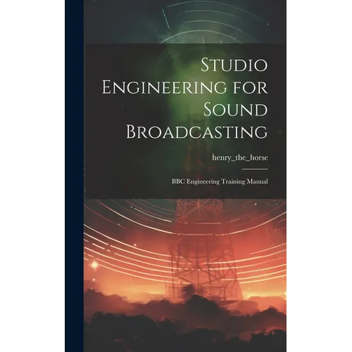 Studio Engineering for Sound Broadcasting: BBC Engineering Training Manual