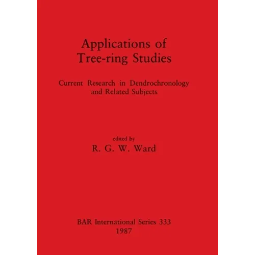 Applications of Tree-ring Studies: Current Research in Dendrochronology and Related Subjects