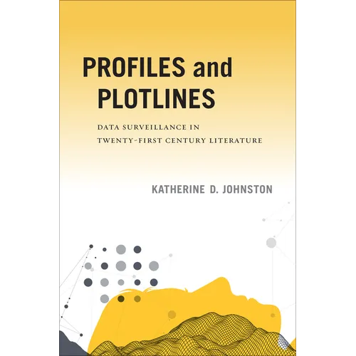 Profiles and Plotlines: Data Surveillance in Twenty-First Century Literature