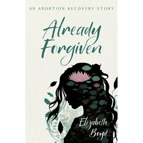 Already Forgiven: An Abortion Recovery Story
