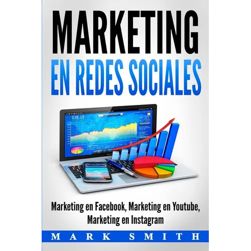 Marketing en Redes Sociales: Marketing en Facebook, Marketing en Youtube, Marketing en Instagram (Libro en Español/Social Media Marketing Book Spanish