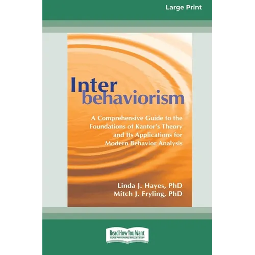 Interbehaviorism: A Comprehensive Guide to the Foundations of Kantor's Theory and Its Applications for Modern Behavior Analysis (16pt La